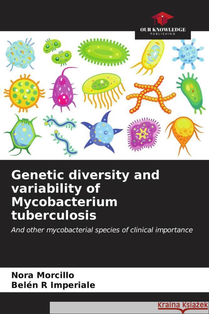 Genetic diversity and variability of Mycobacterium tuberculosis Morcillo, Nora, Imperiale, Belén R 9786206551256 Our Knowledge Publishing - książka