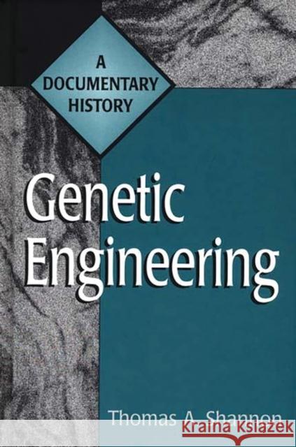 Genetic Engineering: A Documentary History Shannon, Thomas a. 9780313304576 Greenwood Press - książka
