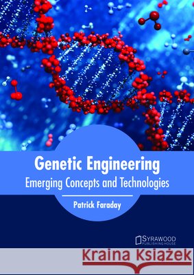 Genetic Engineering: Emerging Concepts and Technologies Patrick Faraday 9781682865163 Syrawood Publishing House - książka