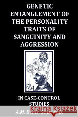 Genetic Entanglement of the Personality Traits of Sanguinity and Aggression in Case-Control Studies A.M. Benis 9780359278879 Lulu.com - książka