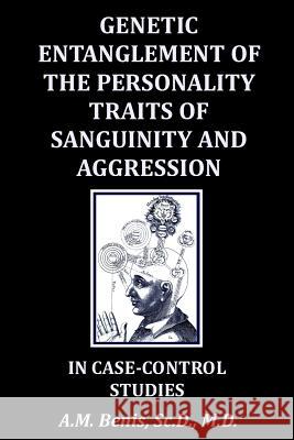Genetic Entanglement of the Personality Traits of Sanguinity and Aggression in Case-Control Studies A. M. Benis 9781790890545 Independently Published - książka