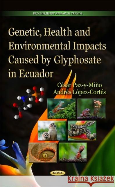 Genetic, Health & Environmental Impacts Caused by Glyphosate in Ecuador Cesar Paz-y-Mino, Andres Lopez-Cortes 9781633216181 Nova Science Publishers Inc - książka