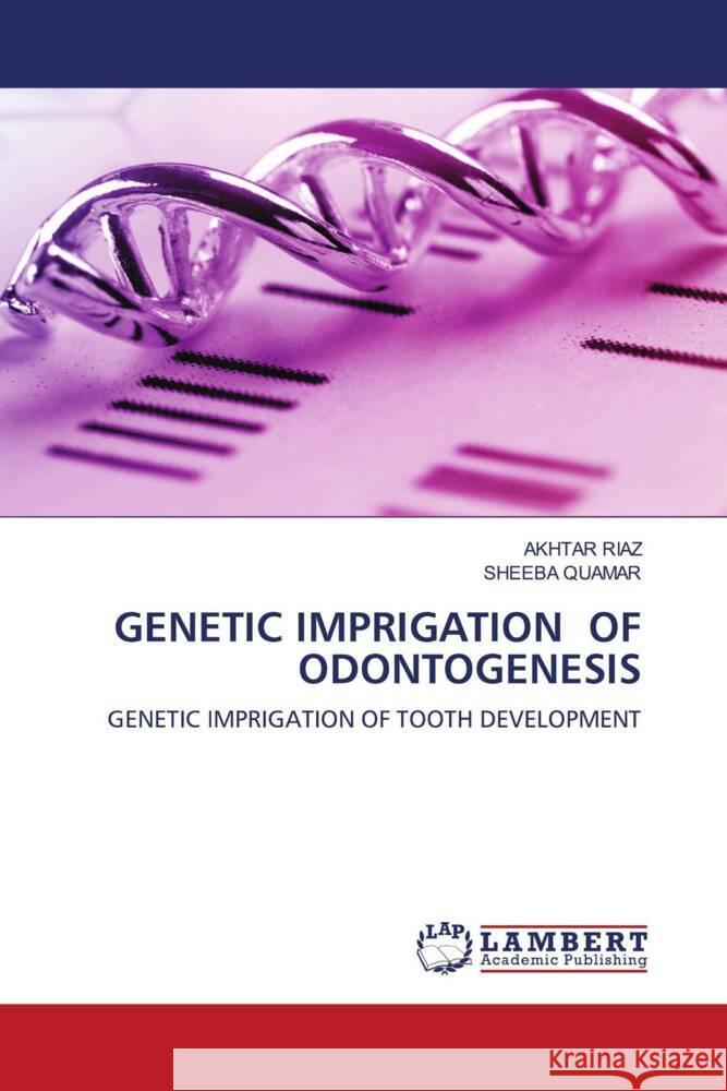 GENETIC IMPRIGATION OF ODONTOGENESIS Riaz, Akhtar, QUAMAR, SHEEBA 9786202922487 LAP Lambert Academic Publishing - książka