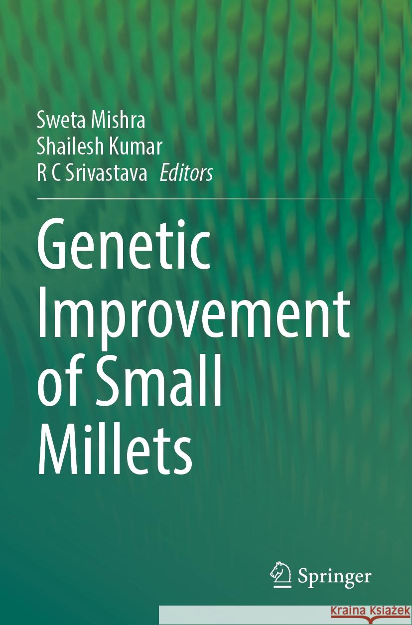 Genetic improvement of Small Millets Sweta Mishra, Shailesh Kumar, R C Srivastava 9789819972340 Springer Verlag, Singapore - książka