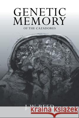 Genetic Memory of the Cazadores J W Reed 9781698711133 Trafford Publishing - książka