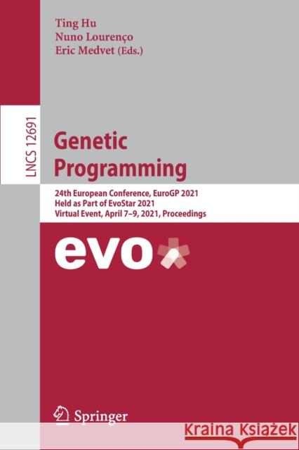 Genetic Programming: 24th European Conference, Eurogp 2021, Held as Part of Evostar 2021, Virtual Event, April 7-9, 2021, Proceedings Ting Hu Nuno Louren 9783030728113 Springer - książka