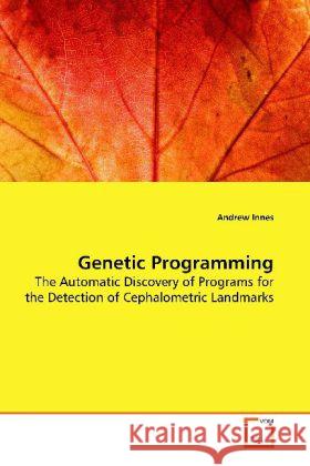 Genetic Programming : The Automatic Discovery of Programs for the  Detection of Cephalometric Landmarks Innes, Andrew 9783639099188 VDM Verlag Dr. Müller - książka