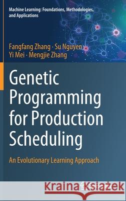 Genetic Programming for Production Scheduling: An Evolutionary Learning Approach Fangfang Zhang Su Nguyen Yi Mei 9789811648588 Springer - książka