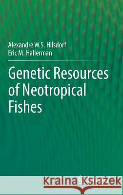 Genetic Resources of Neotropical Fishes Alexandre Wagner Silv Eric Hallerman 9783319558363 Springer - książka