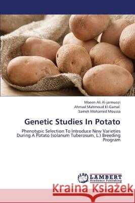 Genetic Studies in Potato Al-Jarmuozi Maeen Ali                    El-Gamal Ahmad Mahmoud                   Moussa Sameh Mohamed 9783659419201 LAP Lambert Academic Publishing - książka