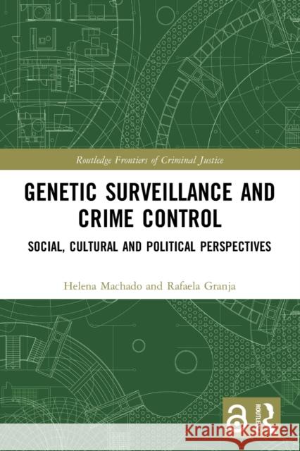 Genetic Surveillance and Crime Control: Social, Cultural and Political Perspectives Helena Machado Rafaela Granja 9780367521417 Routledge - książka