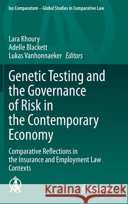 Genetic Testing and the Governance of Risk in the Contemporary Economy: Comparative Reflections in the Insurance and Employment Law Contexts Khoury, Lara 9783030436988 Springer - książka