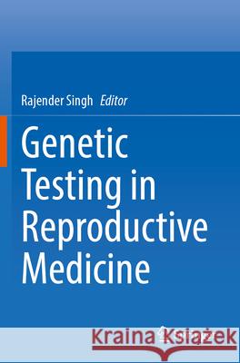 Genetic Testing in Reproductive Medicine Rajender Singh 9789819970308 Springer - książka