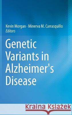 Genetic Variants in Alzheimer's Disease Kevin Morgan Minerva M. Carrasquillo 9781461473084 Springer - książka