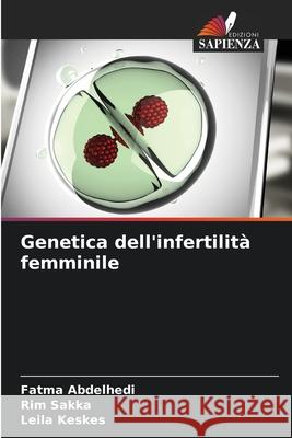 Genetica dell'infertilità femminile Abdelhedi, Fatma, Sakka, Rim, Keskes, Leila 9786208666583 Edizioni Sapienza - książka