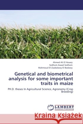 Genetical and biometrical analysis for some important traits in maize Ali El Hosary, Ahmed, Asaad Sedhom, Sedhom, El-Zaabalawy El-Badawy, Mahmoud 9783845441085 LAP Lambert Academic Publishing - książka