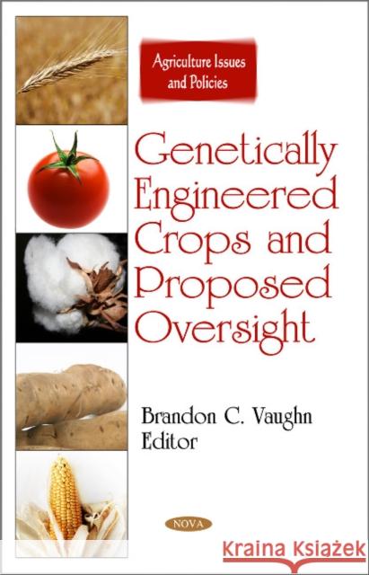 Genetically Engineered Crops & Proposed Oversight Brandon C Vaughn 9781608760671 Nova Science Publishers Inc - książka