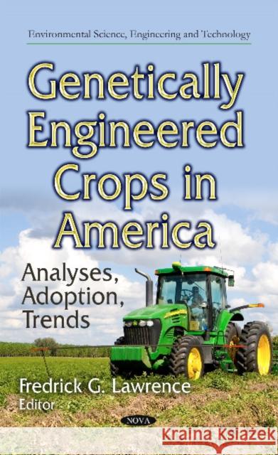 Genetically Engineered Crops in America: Analyses, Adoption, Trends Fredrick G Lawrence 9781633212251 Nova Science Publishers Inc - książka