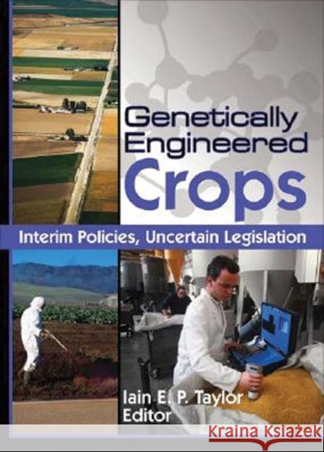 Genetically Engineered Crops: Interim Policies, Uncertain Legislation Taylor, Iain 9781560229889 Haworth Food & Agricultural Products Press - książka