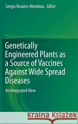 Genetically Engineered Plants as a Source of Vaccines Against Wide Spread Diseases: An Integrated View Rosales-Mendoza, Sergio 9781493908493 Springer - książka