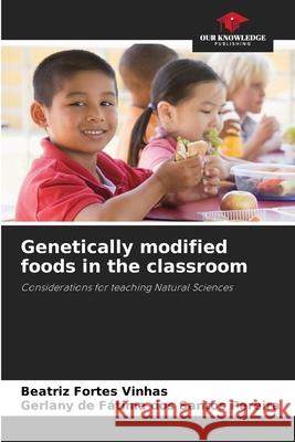 Genetically modified foods in the classroom Vinhas, Beatriz Fortes, Pereira, Gerlany de Fátima dos Santos 9786209535802 Our Knowledge Publishing - książka