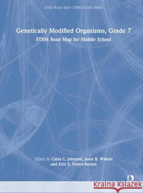 Genetically Modified Organisms, Grade 7: Stem Road Map for Middle School Carla C. Johnson Janet B. Walton Erin E. Peters-Burton 9781032199832 Routledge - książka