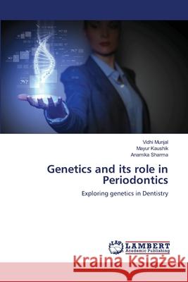 Genetics and its role in Periodontics Munjal, Vidhi 9783659476679 LAP Lambert Academic Publishing - książka