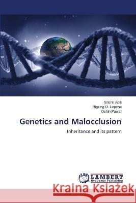 Genetics and Malocclusion Aditi, Srishti, Lepcha, Rigzing O., Pawar, Oshin 9786206162902 LAP Lambert Academic Publishing - książka