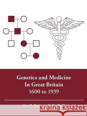 Genetics and Medicine in Great Britain 1600 to 1939 Alan R. Rushton 9781426905551 Trafford Publishing - książka