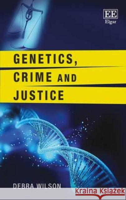 Genetics, Crime and Justice Debra Wilson   9781783478811 Edward Elgar Publishing Ltd - książka