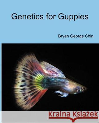 Genetics for Guppies Bryan George Chin 9781688263765 Independently Published - książka