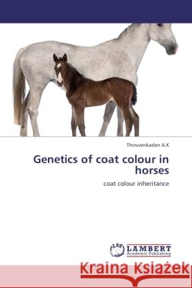 Genetics of coat colour in horses A.K, Thiruvenkadan 9783845442211 LAP Lambert Academic Publishing - książka