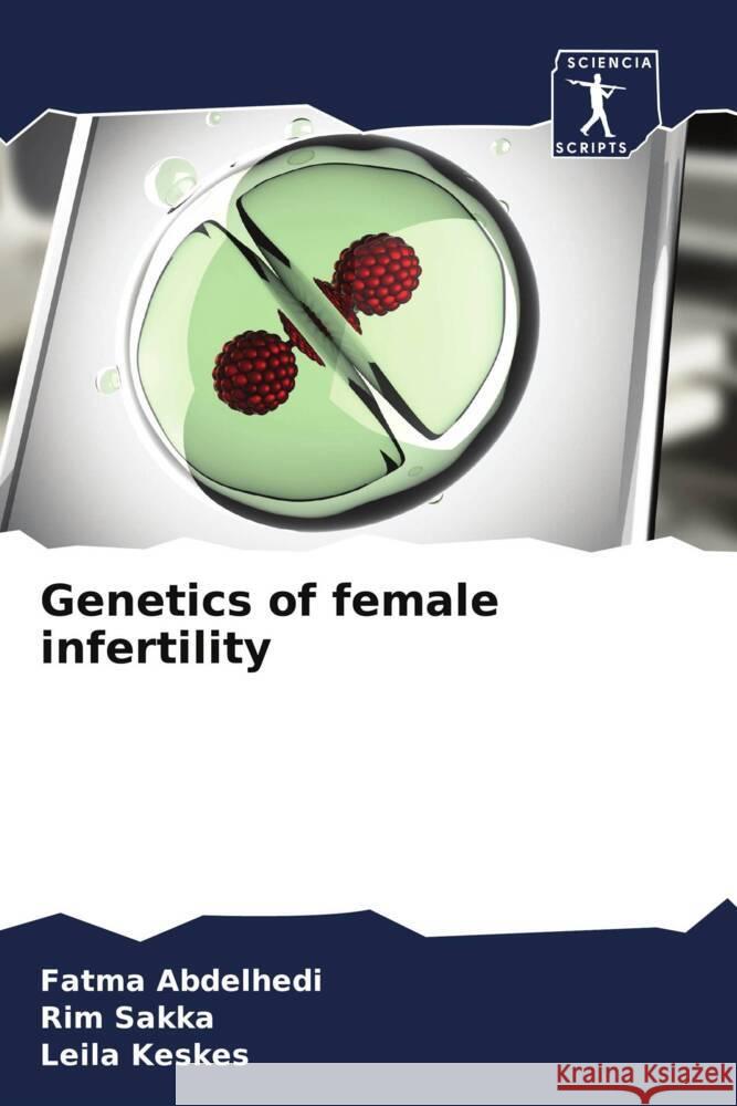 Genetics of female infertility Abdelhedi, Fatma, Sakka, Rim, Keskes, Leila 9786208666538 Sciencia Scripts - książka
