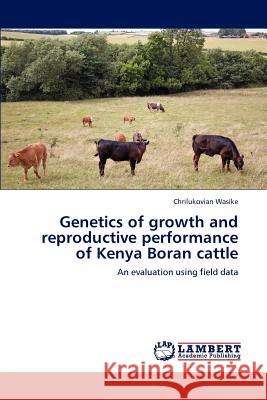 Genetics of Growth and Reproductive Performance of Kenya Boran Cattle Chrilukovian Wasike 9783659184598 LAP Lambert Academic Publishing - książka