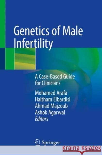 Genetics of Male Infertility: A Case-Based Guide for Clinicians Mohamed Arafa Haitham Elbardisi Ahmad Majzoub 9783030379742 Springer - książka