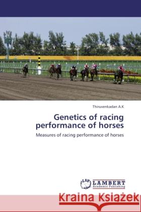 Genetics of racing performance of horses A.K, Thiruvenkadan 9783846505083 LAP Lambert Academic Publishing - książka
