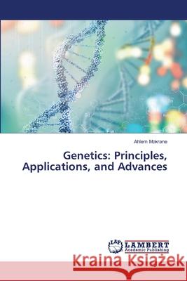 Genetics: Principles, Applications, and Advances Mokrane, Ahlem 9786209058790 LAP Lambert Academic Publishing - książka