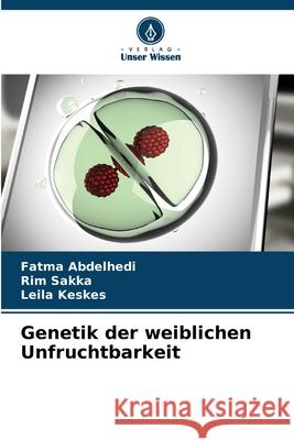 Genetik der weiblichen Unfruchtbarkeit Abdelhedi, Fatma, Sakka, Rim, Keskes, Leila 9786208666507 Verlag Unser Wissen - książka