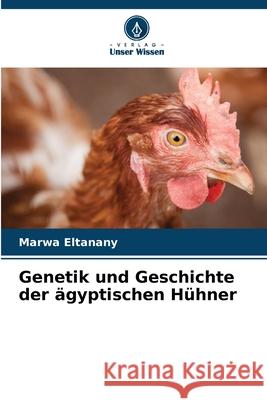 Genetik und Geschichte der ägyptischen Hühner Eltanany, Marwa 9786207821501 Verlag Unser Wissen - książka