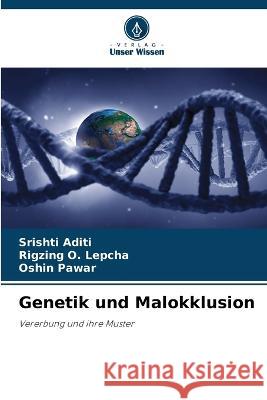 Genetik und Malokklusion Srishti Aditi Rigzing O Lepcha Oshin Pawar 9786206097723 Verlag Unser Wissen - książka