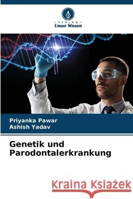 Genetik und Parodontalerkrankung Priyanka Pawar Ashish Yadav 9786209280979 Verlag Unser Wissen - książka