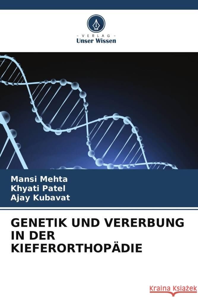 GENETIK UND VERERBUNG IN DER KIEFERORTHOPÄDIE Mehta, Mansi, Patel, Khyati, KUBAVAT, AJAY 9786206359029 Verlag Unser Wissen - książka