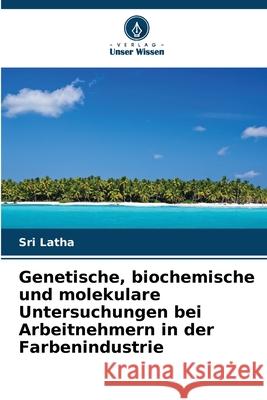 Genetische, biochemische und molekulare Untersuchungen bei Arbeitnehmern in der Farbenindustrie Latha, Sri 9786202474801 Verlag Unser Wissen - książka