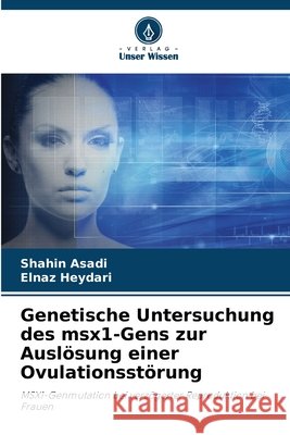 Genetische Untersuchung des msx1-Gens zur Auslösung einer Ovulationsstörung Asadi, Shahin, Heydari, Elnaz 9786208701284 Verlag Unser Wissen - książka