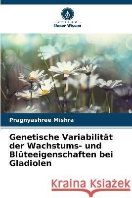Genetische Variabilitat der Wachstums- und Bluteeigenschaften bei Gladiolen Pragnyashree Mishra   9786206084457 Verlag Unser Wissen - książka