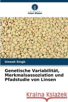 Genetische Variabilität, Merkmalsassoziation und Pfadstudie von Linsen Singh, Umesh 9786208835569 Verlag Unser Wissen - książka