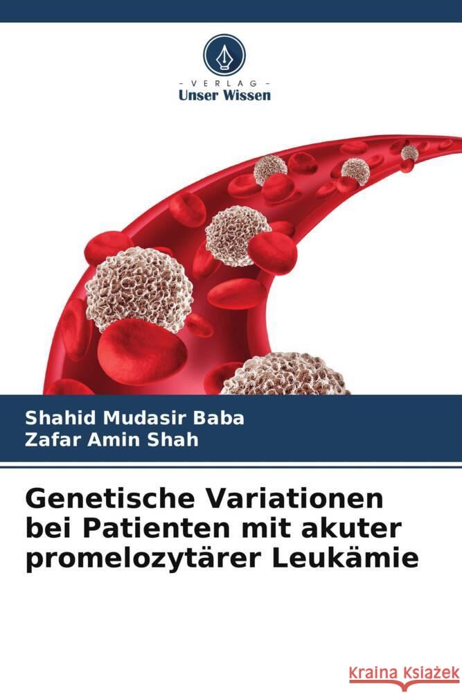 Genetische Variationen bei Patienten mit akuter promelozyt?rer Leuk?mie Shahid Mudasir Baba Zafar Amin Shah 9786207992058 Verlag Unser Wissen - książka