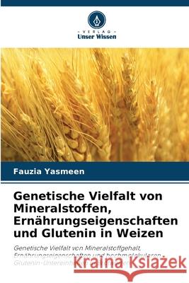 Genetische Vielfalt von Mineralstoffen, Ernährungseigenschaften und Glutenin in Weizen Yasmeen, Fauzia 9786209074622 Verlag Unser Wissen - książka