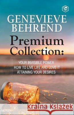 Genevi?ve Behrend - Premium Collection: Your Invisible Power, How to Live Life and Love it, Attaining Your Heart\'s Desire Genevieve Behrend 9789395741651 Sanage Publishing House Llp - książka