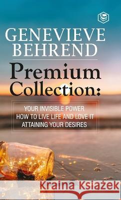 Geneviève Behrend - Premium Collection: Your Invisible Power, How to Live Life and Love it, Attaining Your Heart's Desire Behrend, Geneviève 9789395741668 Sanage Publishing House - książka